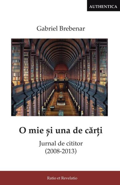 O mie și una de cărți. Jurnal de cititor (2008-2013) - Gabriel Brebenar - Ratio et Revelatio