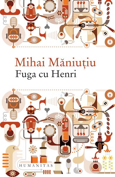 Fuga cu Henri - Mihai Măniuțiu - Humanitas