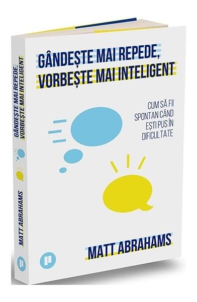 Gândește mai repede, vorbește mai inteligent - Matt Abrahams - Publica