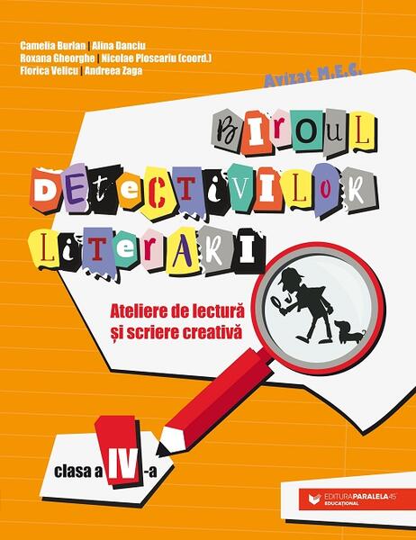 Biroul detectivilor literari - clasa a IV-a - Alina Danciu, Camelia Burlan, Nicolae Ploscariu, Roxana Gheorghe, Andreea Zaga, Florica Velicu - Paralela 45 educațional