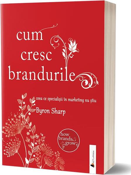 Cum cresc brandurile: ceea ce specialiștii în marketing nu știu - Byron Sharp - Act și Politon