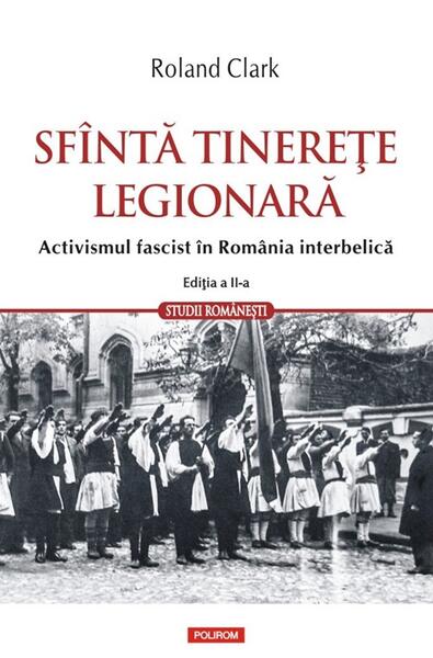 Sfîntă tinerețe legionară - Roland Clark - Polirom