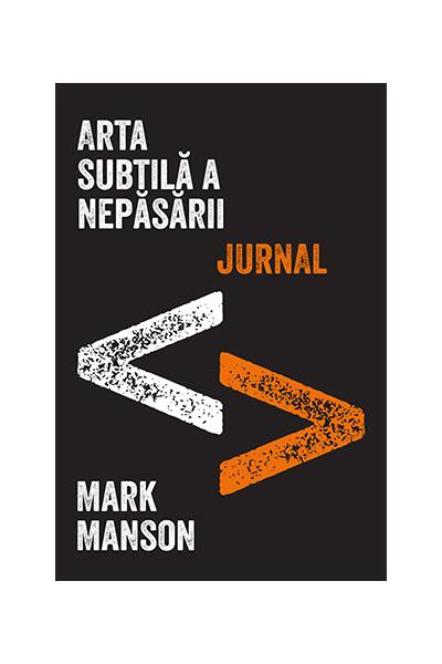 Arta subtilă a nepăsării. Jurnal - Mark Manson - Lifestyle