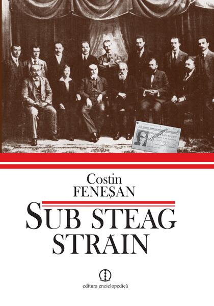 Sub steag străin. Comuniştii şi Partidul Comunist din România în arhivele Kominternului (1919–1924) - Cătălin Feneşan - Enciclopedică