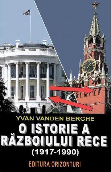 O istorie a războiului rece (1917-1990) - Yvan van den Berghe - Orizonturi