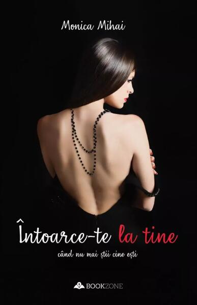 Întoarce-te la tine când nu mai știi cine ești - Monica Mihai - Bookzone