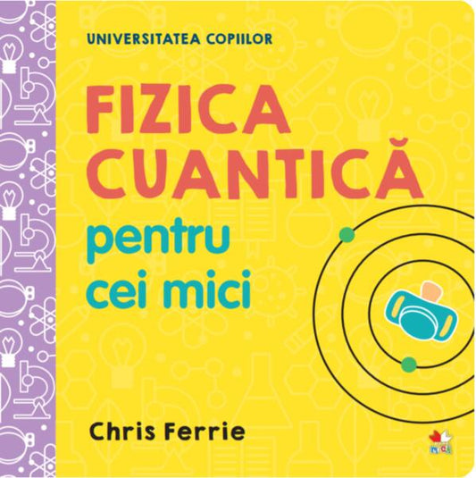 Fizica cuantică pentru cei mici. Universitatea copiilor - Hardcover - Chris Ferrie - Litera mică