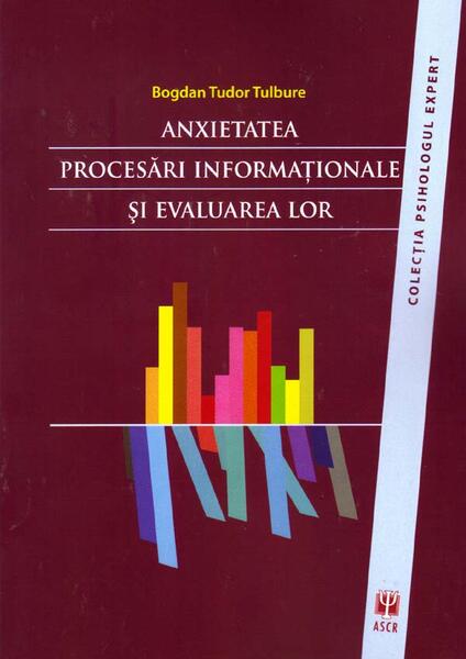 Anxietatea. Procesări informaţionale şi evaluarea lor - Bogdan Tudor Tulbure - ASCR