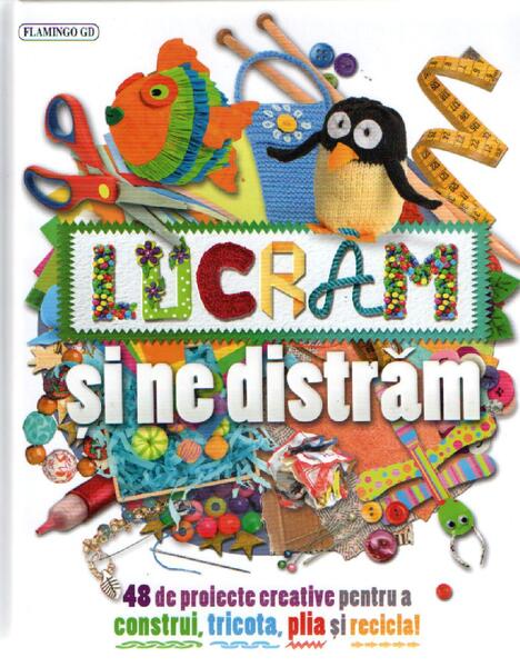 Lucrăm și ne distrăm. 48 de proiecte creative pentru a construi, tricota, plia și recicla - Flamingo