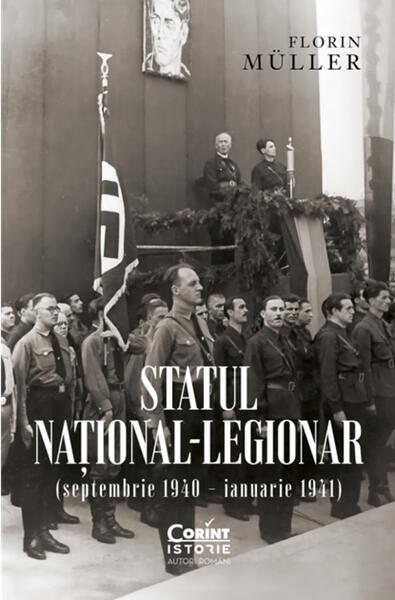 Statul național-legionar (septembrie 1940 – ianuarie 1941) - Florin Müller - Corint