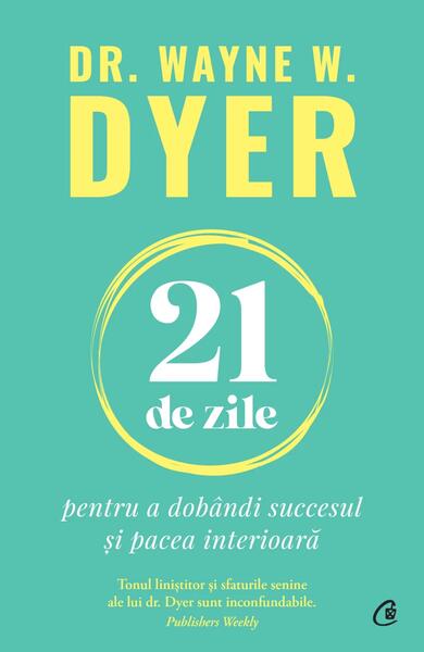 21 de zile pentru a dobândi succesul și pacea interioară - Paperback brosat - Dr. Wayne W. Dyer - Curtea Veche