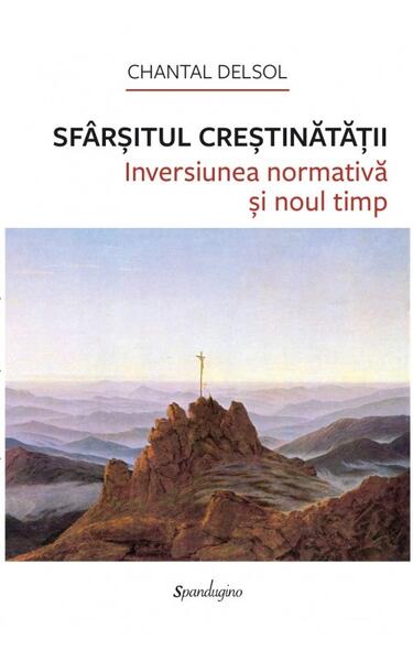Sfârșitul Creștinătății. - Chantal Delsol - Spandugino