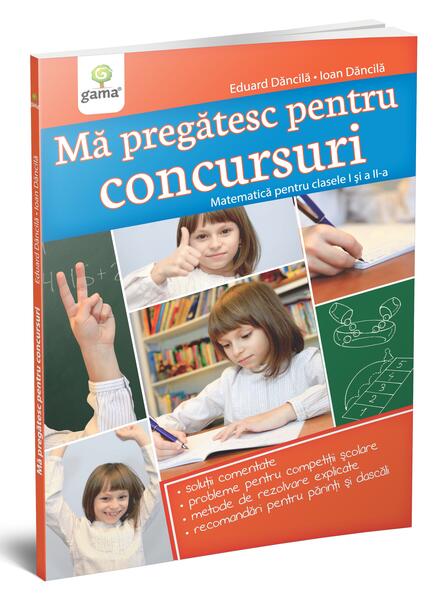 Mă pregătesc pentru concursuri. Matematică pentru clasele a I-a și a II-a - Eduard Dăncilă, Ioan Dăncilă - Gama