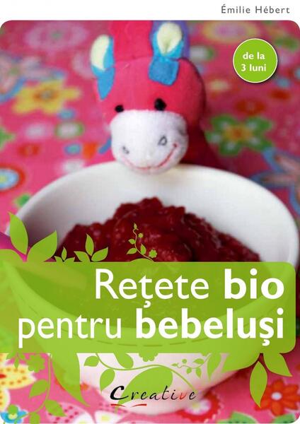 Rețete bio pentru bebeluși - Émilie Hébert - Creative Publishing