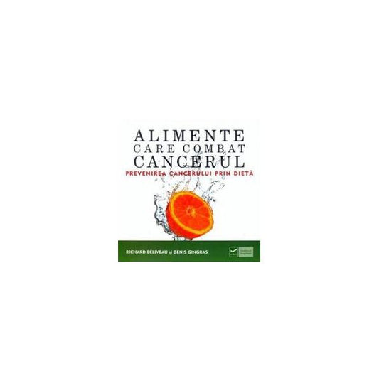 Alimente care combat cancerul - Denis Gingras, Richard Beliveau - Vidia