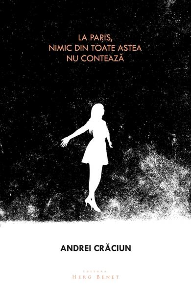 La Paris, nimic din toate astea nu contează - Andrei Crăciun - Herg Benet Publishers