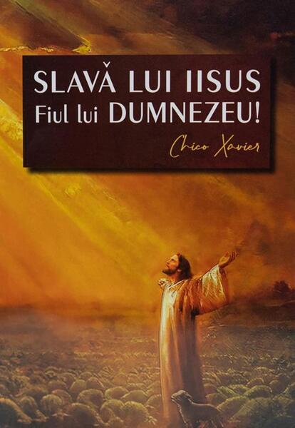 Slavă lui Iisus Fiul lui Dumnezeu! - Chico Xavier - Soma