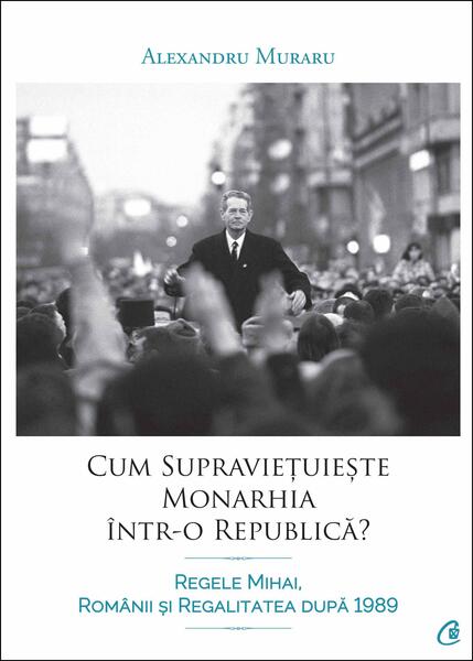 Cum supraviețuiește monarhia într-o republică? - Alexandru Muraru - Curtea Veche