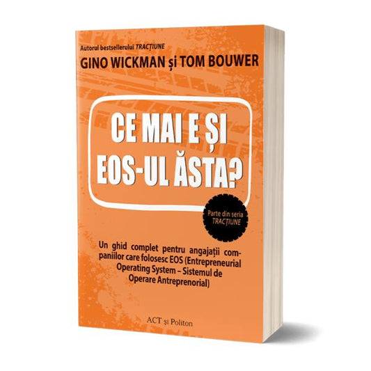 Ce mai e și EOS-ul ăsta? - Gino Wickman, Tom Bouwer - Act și Politon