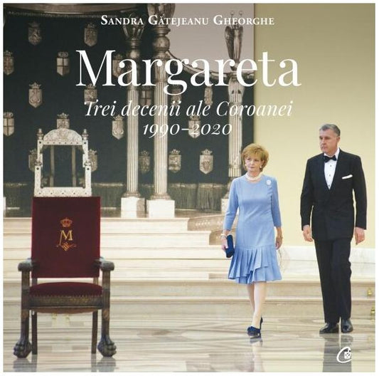 Margareta | Trei decenii ale Coroanei: 1990-2020 - Sandra Gătejeanu Gheorghe - Curtea Veche