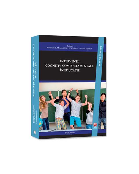 Intervenții cognitiv-comportamentale în educație - Rosemary B. Mennuti, Arthur Freeman, Ray W. Christner - ASCR
