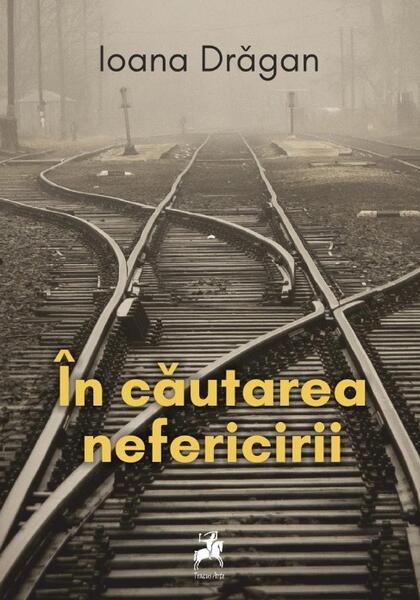 În căutarea nefericirii - Ioana Drăgan - Tracus Arte