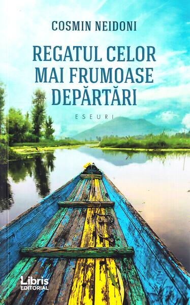 Regatul celor mai frumoase depărtări - Cosmin Neidoni - Libris Editorial