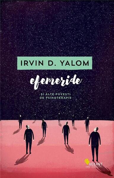 Efemeride și alte povești de psihoterapie - Irvin D. Yalom - Vellant