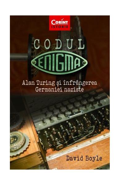 Codul Enigma. Alan Turing și înfrângerea Germaniei naziste - David Boyle - Corint