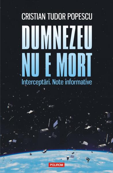 Dumnezeu nu e mort - Cristian Tudor Popescu - Polirom