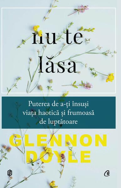 Nu te lăsa - Glennon Doyle - Curtea Veche