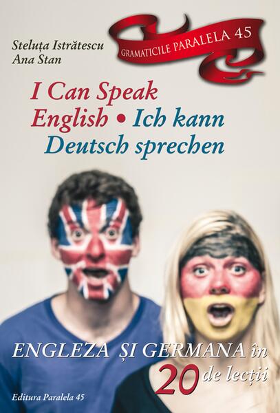 I can speak English. Ich kann Deutsch sprechen. Engleză și germană în 20 de lecții (Ediția a II-a) - Steluţa Istrătescu, Ana-Maria Stan - Paralela 45