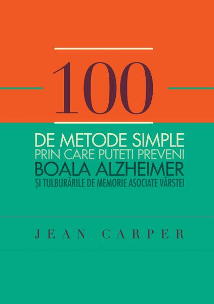 100 de metode simple prin care puteți preveni boala Alzheimer și tulburările de memorie asociate vârstei - Jean Carper - Curtea Veche