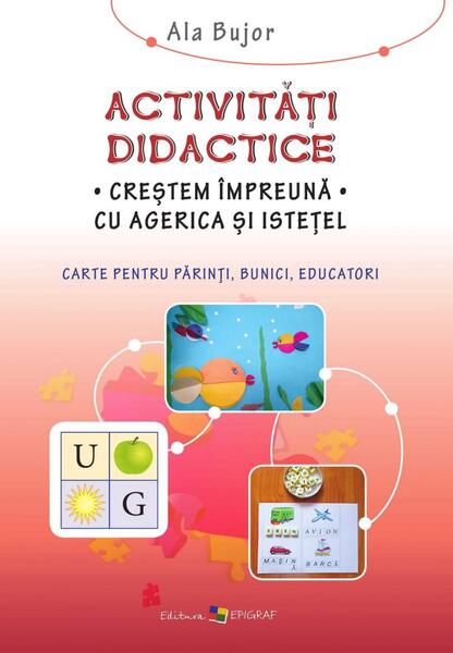 Activităţi didactice. Creştem împreună cu Agerica şi Isteţel - Ala Bujor - Epigraf