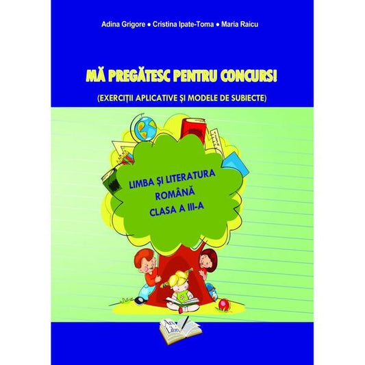 Mă pregătesc pentru concurs. Exerciții aplicative și modele de subiecte. Comunicare în Limba Română - Clasa III - Paperback brosat - Adina Grigore, Cristina Ipate-Toma, Maria Raicu - Ars Libri