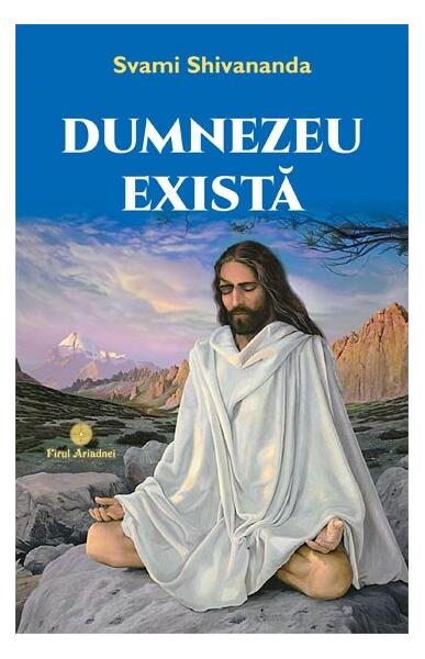Dumnezeu există - Svami Shivananda - Firul Ariadnei