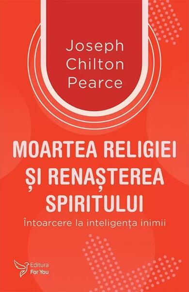 Moartea religiei şi renaşterea spiritului - Joseph Chilton Pearce - For You