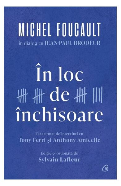 În loc de închisoare - Anthony Amicelle, Jean-Paul Brodeur, Michel Foucault, Tony Ferri - Curtea Veche