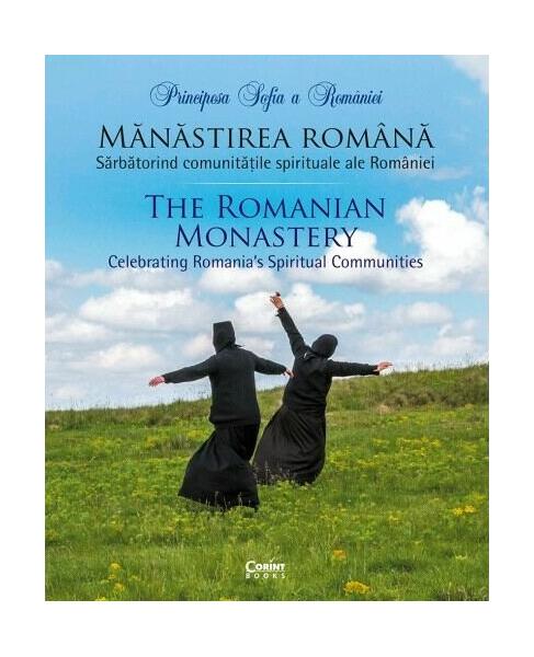 Mănăstirea română. Sărbătorind comunitățile spirituale ale României (Ediție bilingvă) - Principesa Sofia a României - Corint