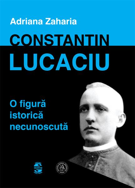 Constantin Lucaciu - o figură istorică necunoscută - Adriana Zaharia - Școala Ardeleană