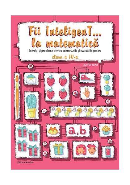 Fii InteligenT… la matematică. Clasa a IV-a - Elena Alina Dobrin, Viorel-George Dumitru, Ecaterina Radu - Nomina