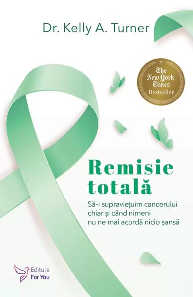 Remisie totală - Kelly A. Turner Ph.D - For You