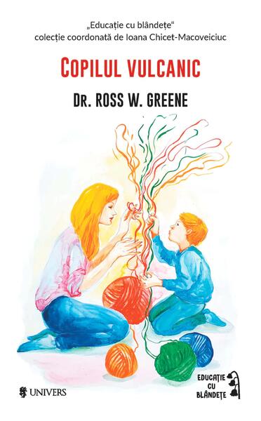 Copilul vulcanic - Dr. Ross W. Greene - Univers