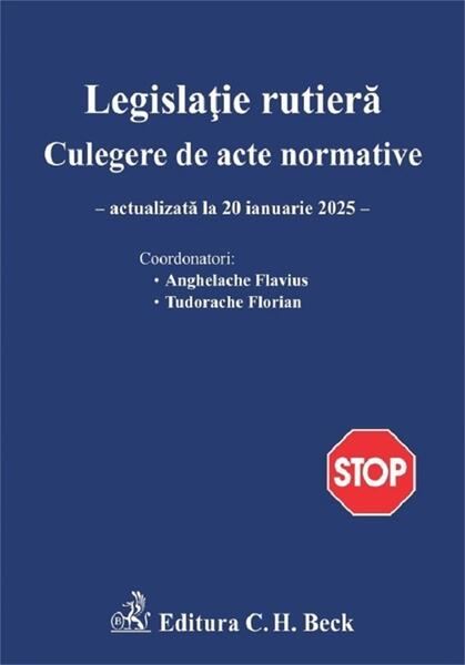 Legislație rutieră. Culegere de acte normative. Ediția 28 - Flavius Anghelache, Florian Tudorache - C.H. Beck