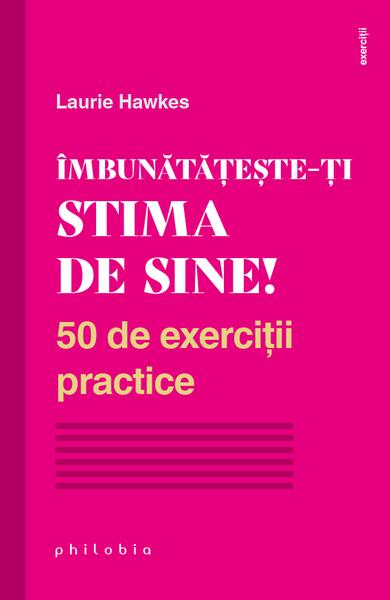 Îmbunătățește-ți stima de sine! 50 de exerciții practice - Laurie Hawkes - Philobia