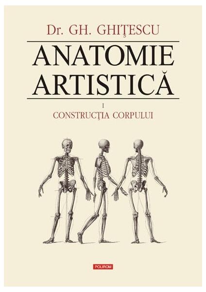 Construcţia corpului. Anatomie artistică (Vol. 1) - Gheorghe Ghiţescu - Polirom