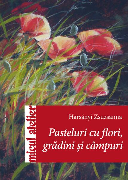 Pasteluri cu flori, grădini şi câmpuri - Harsányi Zsuzsanna - Casa
