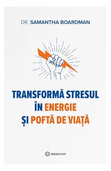 Transformă stresul în energie și poftă de viață - Dr. Samantha Boardman - Bookzone