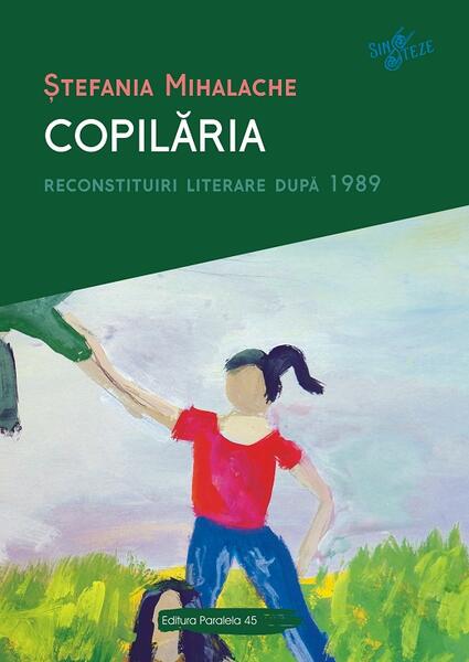 Copilăria. Reconstituiri literare după 1989 - Ştefania Mihalache - Paralela 45