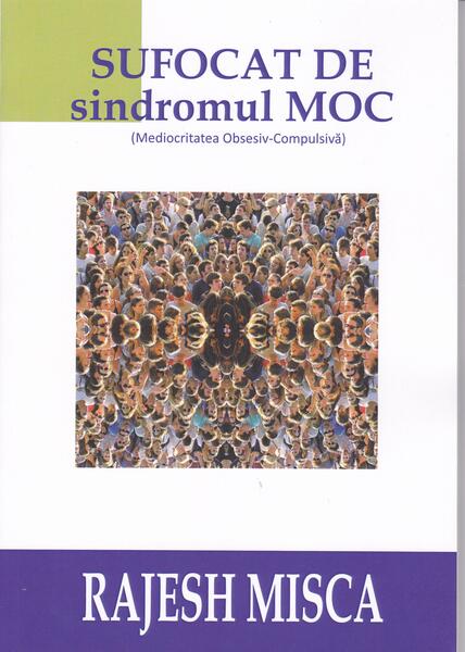 Sufocat de sindromul MOC (Mediocritatea Obsesiv-Compulsiva) - Paperback brosat - Rajesh Misca - BMI